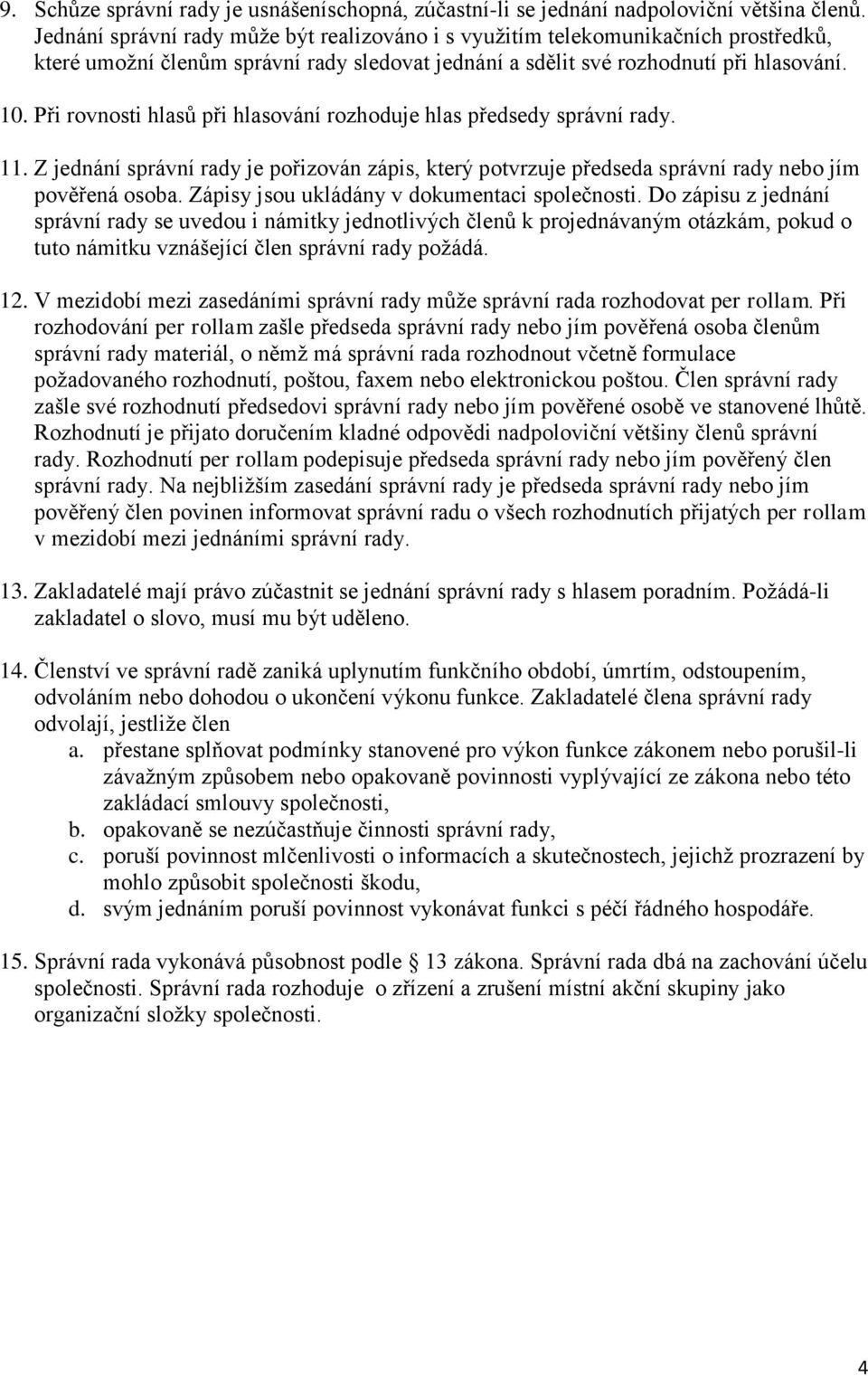 Při rovnosti hlasů při hlasování rozhoduje hlas předsedy správní rady. 11. Z jednání správní rady je pořizován zápis, který potvrzuje předseda správní rady nebo jím pověřená osoba.