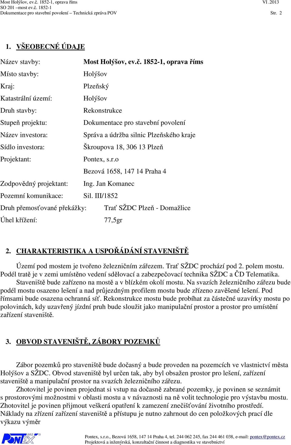 silnic Plzeňského kraje Sídlo investora: Škroupova 18, 306 13 Plzeň Projektant: Pontex, s.r.o Bezová 1658, 147 14 Praha 4 Zodpovědný projektant: Ing. Jan Komanec Pozemní komunikace: Sil.