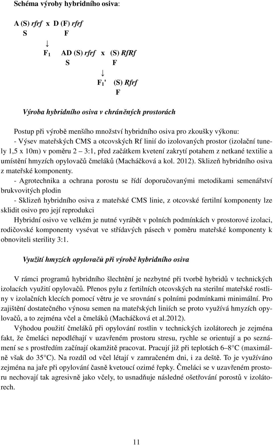 textilie a umístění hmyzích opylovačů čmeláků (Macháčková a kol. 2012). Sklizeň hybridního osiva z mateřské komponenty.