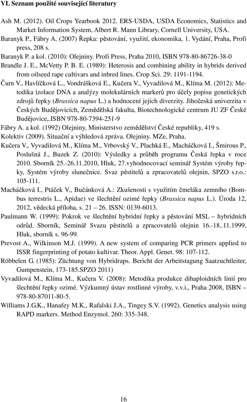 E., McVetty P. B. E. (1989): Heterosis and combining ability in hybrids derived from oilseed rape cultivars and inbred lines. Crop Sci. 29: 1191-1194. Čurn V., Havlíčková L., Vondrášková E., Kučera V.