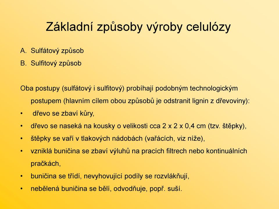 lignin z dřevoviny): dřevo se zbaví kůry, dřevo se naseká na kousky o velikosti cca 2 x 2 x 0,4 cm (tzv.