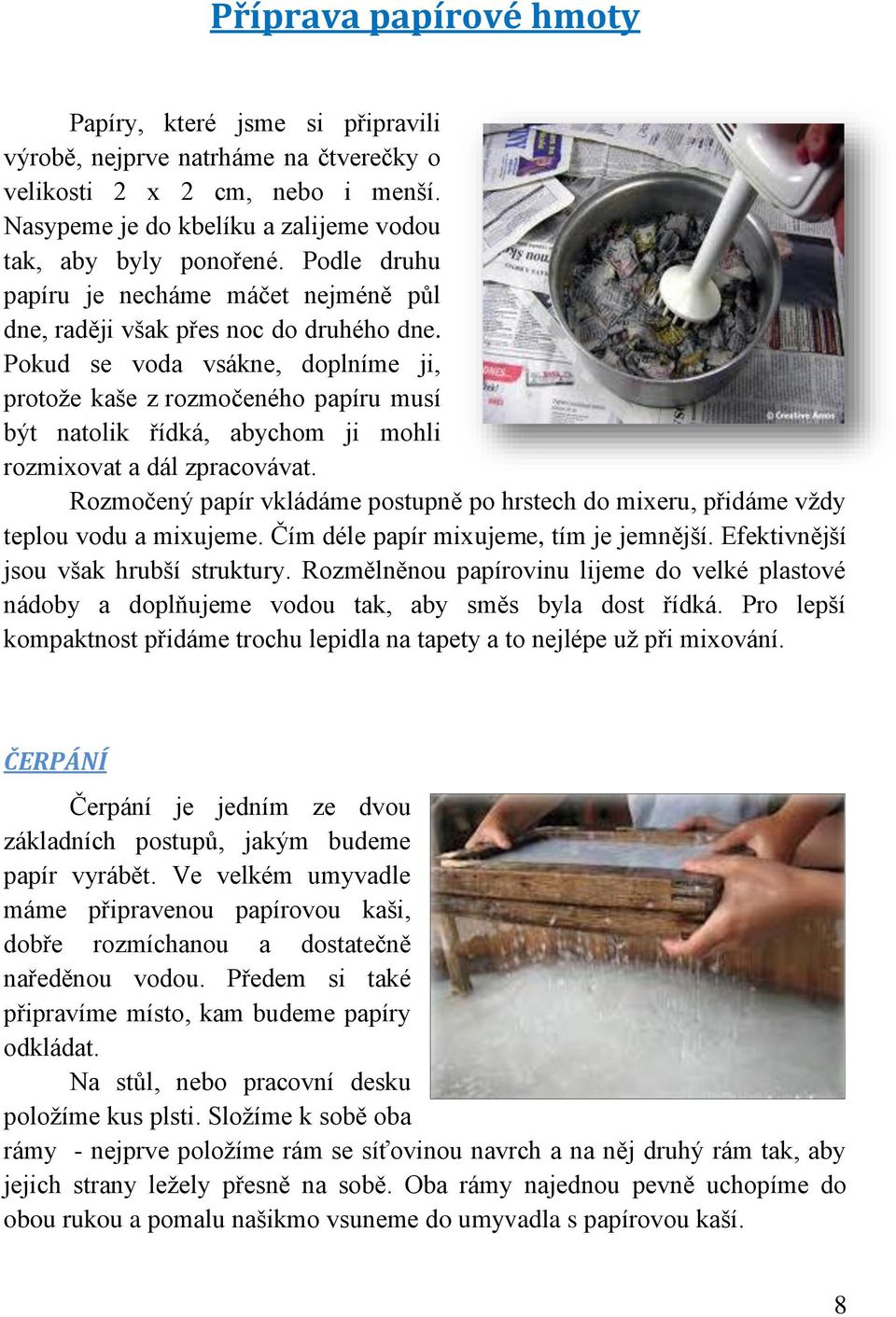 Pokud se voda vsákne, doplníme ji, protože kaše z rozmočeného papíru musí být natolik řídká, abychom ji mohli rozmixovat a dál zpracovávat.