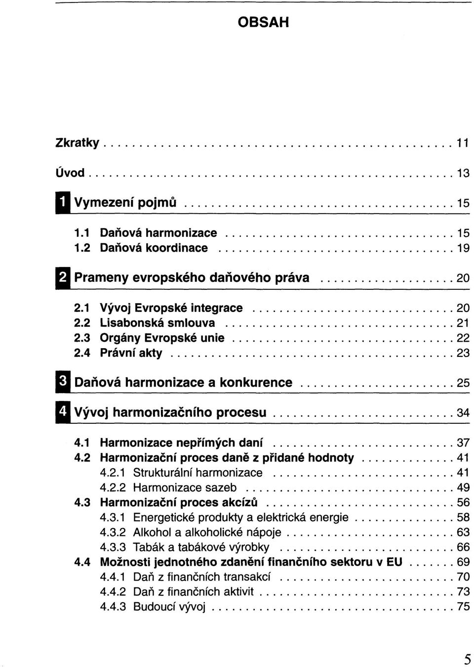 2 Harmonizační proces daně z přidané hodnoty 41 4.2.1 Strukturální harmonizace 41 4.2.2 Harmonizace sazeb 49 4.3 Harmonizační proces akcízů 56 4.3.1 Energetické produkty a elektrická energie 58 4.