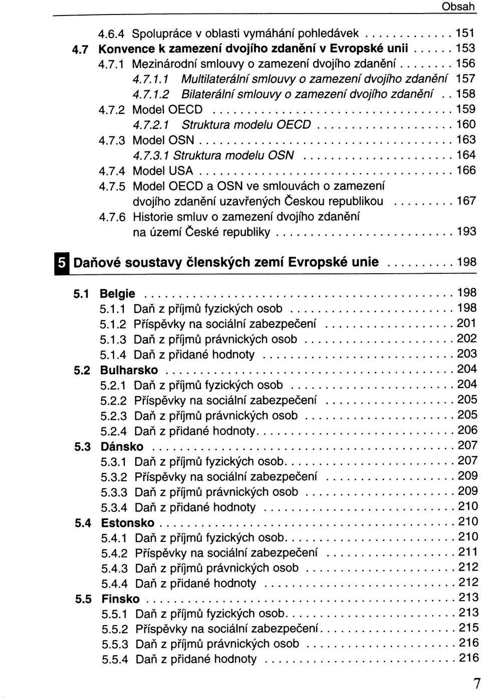 7.6 Historie smluv o zamezení dvojího zdanění na území České republiky 193 5 Daňové soustavy členských zemí Evropské unie 198 5.1 Belgie 198 5.1.1 Daň z příjmů fyzických osob 198 5.1.2 Příspěvky na sociální zabezpečení 201 5.