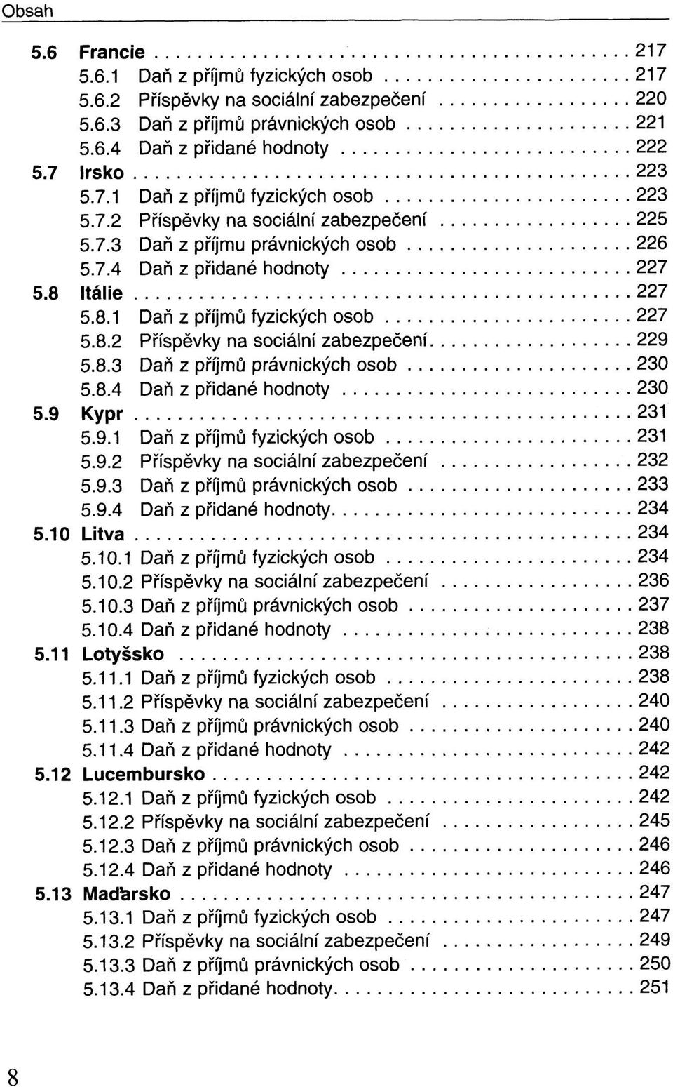 8.3 Daň z příjmů právnických osob 230 5.8.4 Daň z přidané hodnoty 230 5.9 Kypr 231 5.9.1 Daň z příjmů fyzických osob 231 5.9.2 Příspěvky na sociální zabezpečení 232 5.9.3 Daň z příjmů právnických osob 233 5.