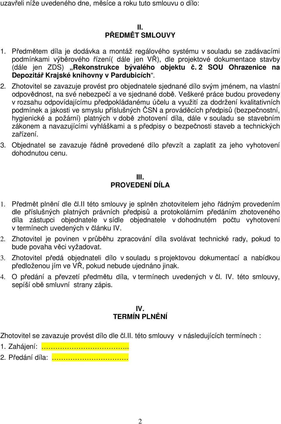 objektu č. 2 SOU Ohrazenice na Depozitář Krajské knihovny v Pardubicích. 2. Zhotovitel se zavazuje provést pro objednatele sjednané dílo svým jménem, na vlastní odpovědnost, na své nebezpečí a ve sjednané době.