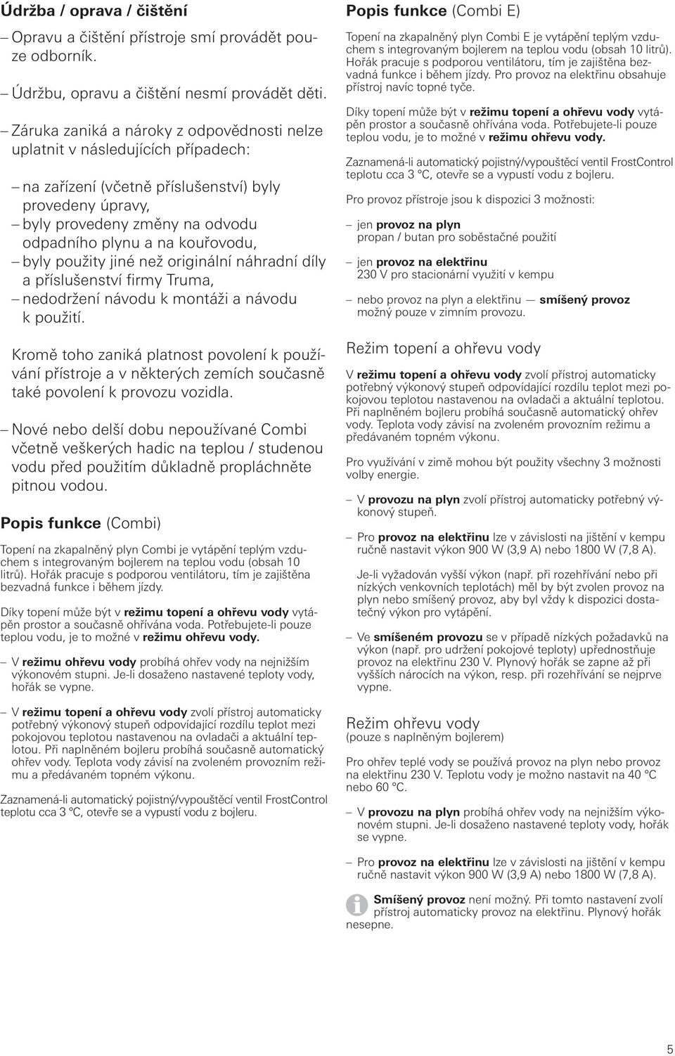 kouřovodu, byly použity jiné než originální náhradní díly a příslušenství firmy Truma, nedodržení návodu k montáži a návodu k použití.