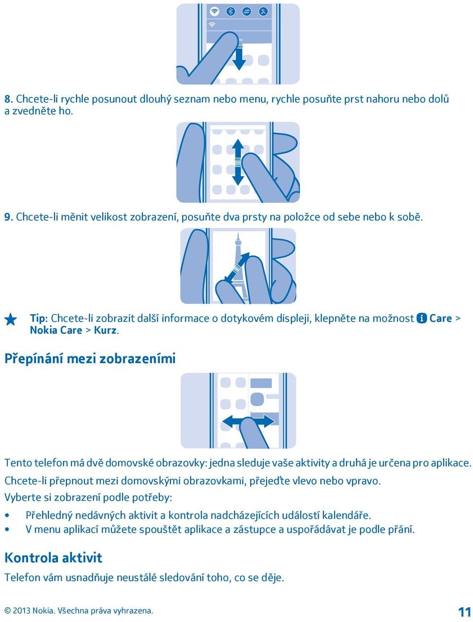 Přepínání mezi zobrazeními Tento telefon má dvě domovské obrazovky: jedna sleduje vaše aktivity a druhá je určena pro aplikace.