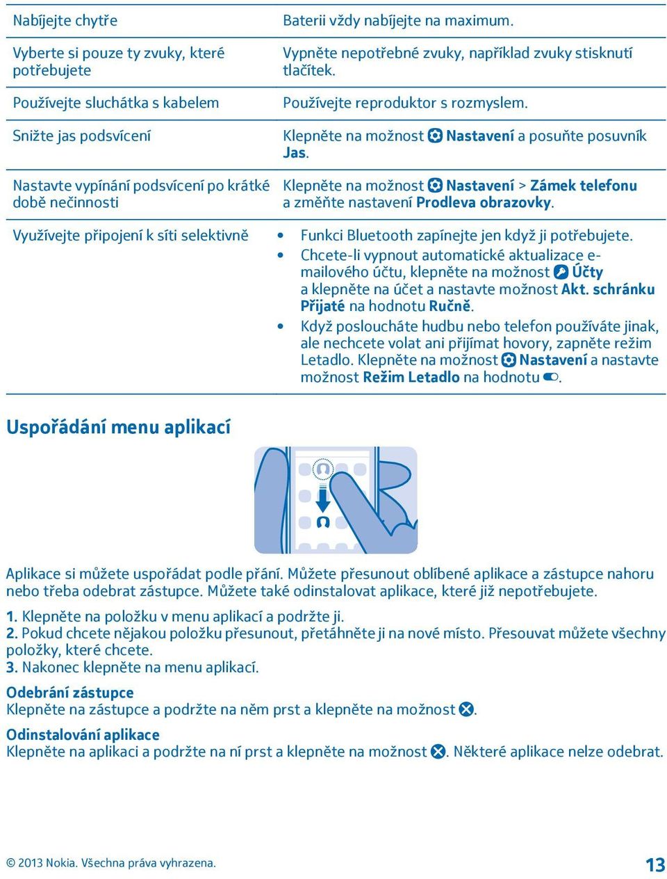 Nastavte vypínání podsvícení po krátké době nečinnosti Klepněte na možnost Nastavení > Zámek telefonu a změňte nastavení Prodleva obrazovky.