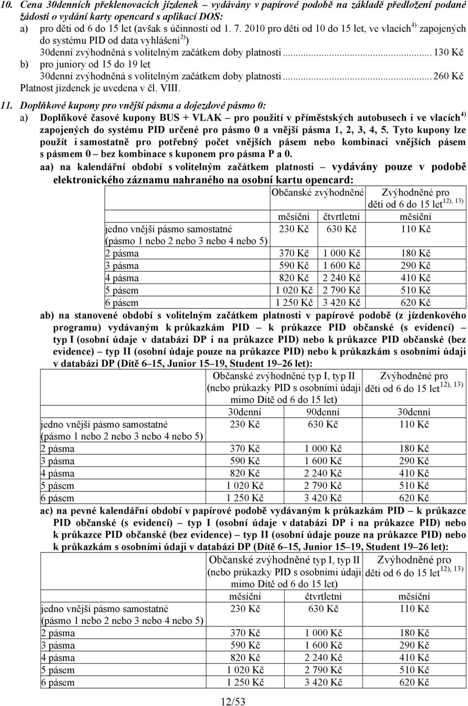 .. 130 Kč b) pro juniory od 15 do 19 let 30denní zvýhodněná s volitelným začátkem doby platnosti... 260 Kč Platnost jízdenek je uvedena v čl. VIII. 11.