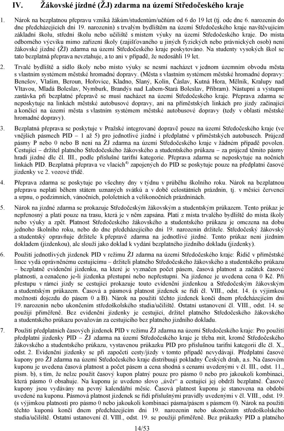 Do místa odborného výcviku mimo zařízení školy (zajišťovaného u jiných fyzických nebo právnických osob) není žákovské jízdné (ŽJ) zdarma na území Středočeského kraje poskytováno.