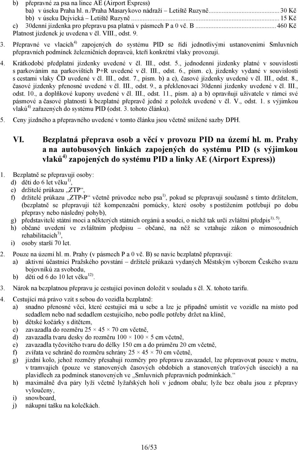 4. Krátkodobé předplatní jízdenky uvedené v čl. III., odst. 5., jednodenní jízdenky platné v souvislosti s parkováním na parkovištích P+R uvedené v čl. III., odst. 6., písm.