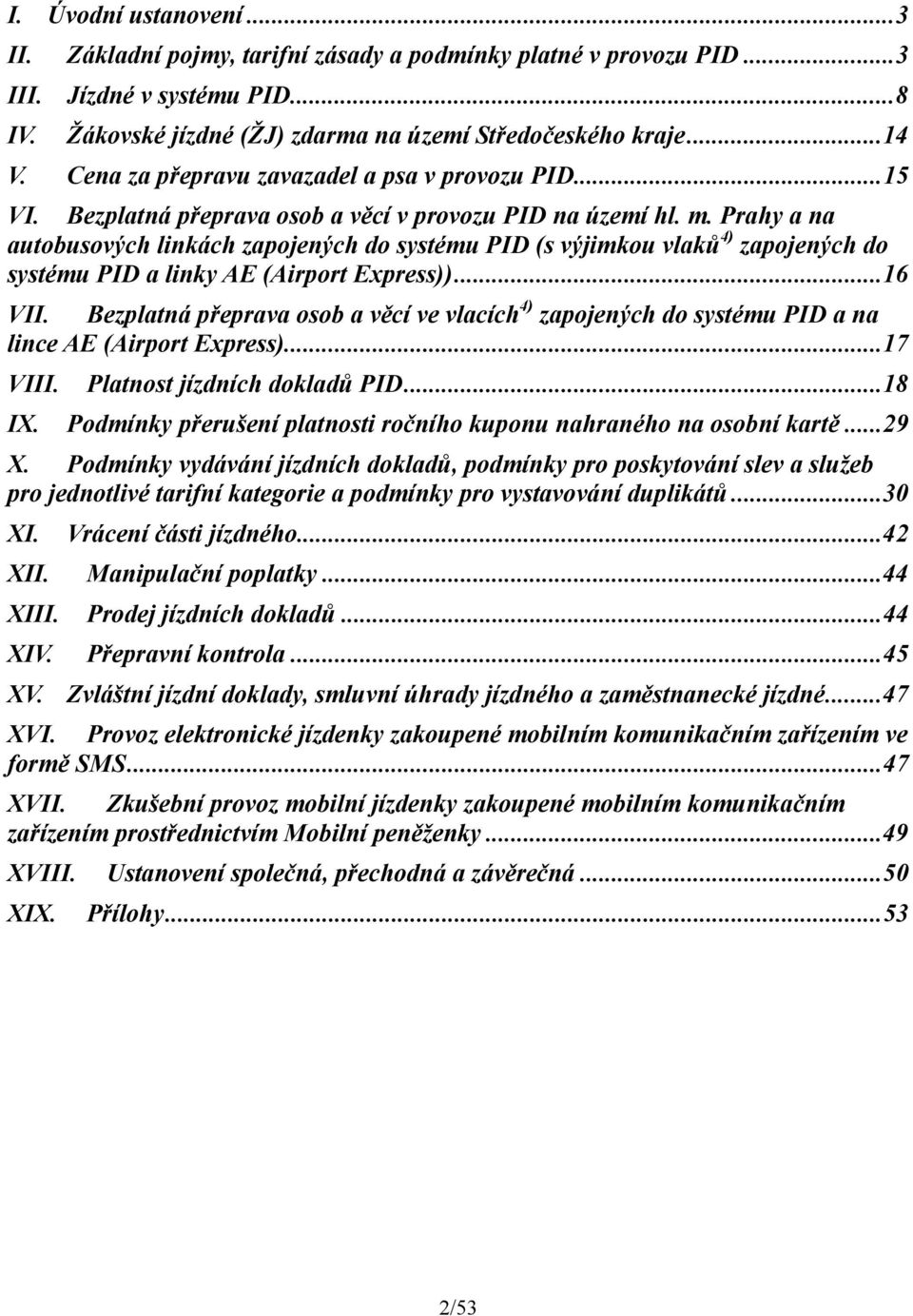 Prahy a na autobusových linkách zapojených do systému PID (s výjimkou vlaků 4) zapojených do systému PID a linky AE (Airport Express))...16 VII.