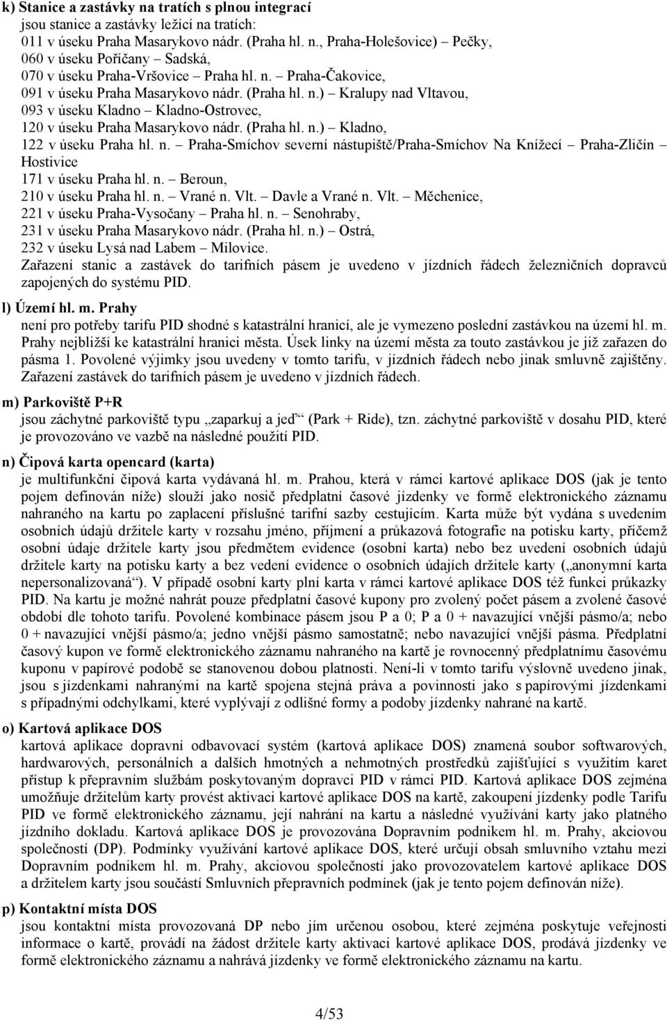 n. Praha-Smíchov severní nástupiště/praha-smíchov Na Knížecí Praha-Zličín Hostivice 171 v úseku Praha hl. n. Beroun, 210 v úseku Praha hl. n. Vrané n. Vlt.