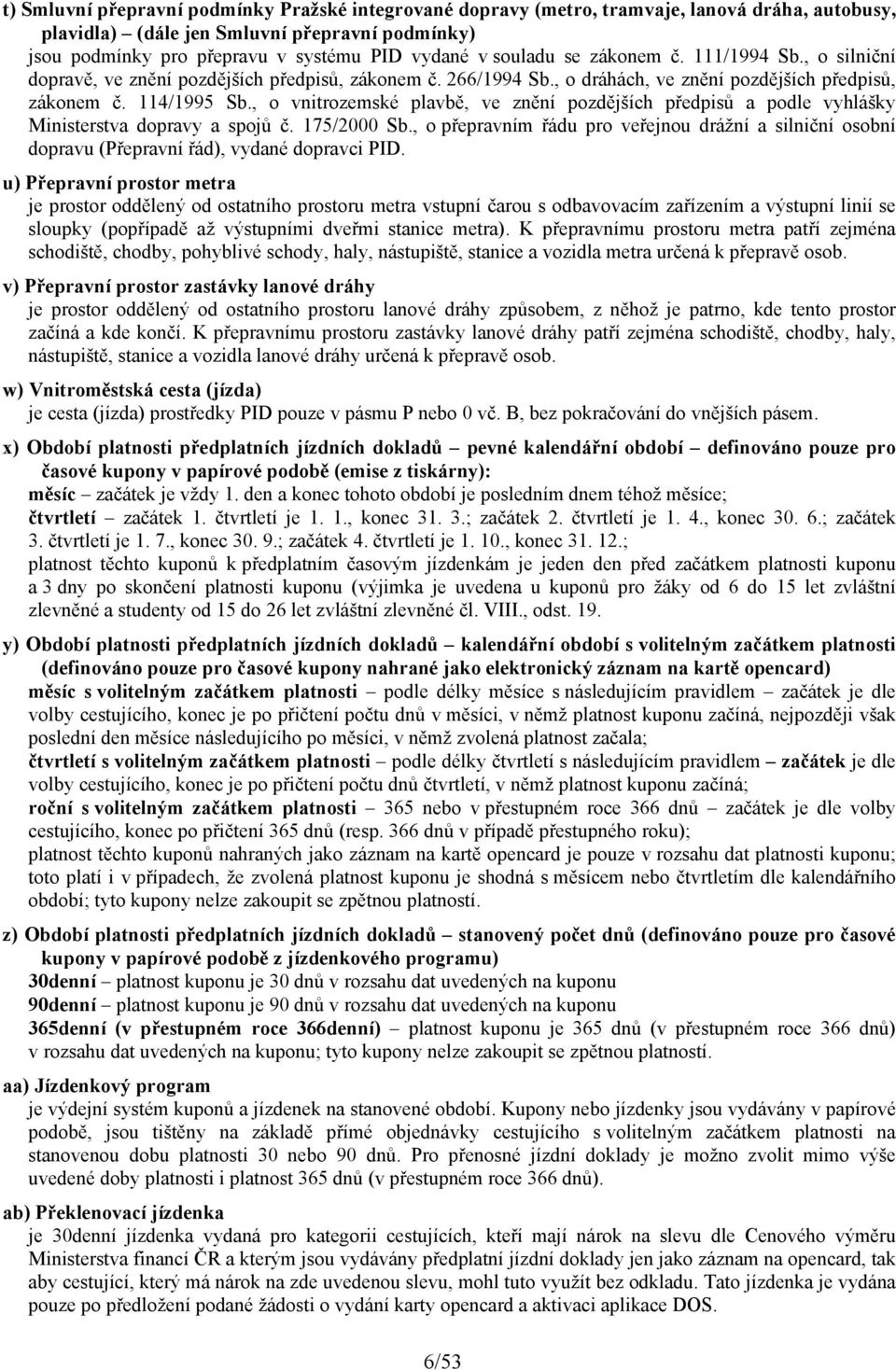 , o vnitrozemské plavbě, ve znění pozdějších předpisů a podle vyhlášky Ministerstva dopravy a spojů č. 175/2000 Sb.