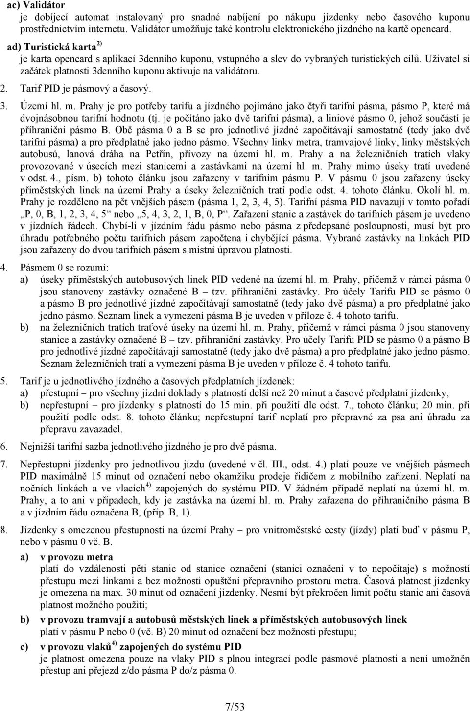 Uživatel si začátek platnosti 3denního aktivuje na validátoru. 2. Tarif PID je pásmový a časový. 3. Území hl. m.