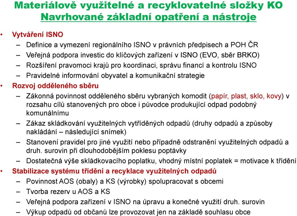 Zákonná povinnost odděleného sběru vybraných komodit (papír, plast, sklo, kovy) v rozsahu cílů stanovených pro obce i původce produkující odpad podobný komunálnímu Zákaz skládkování využitelných