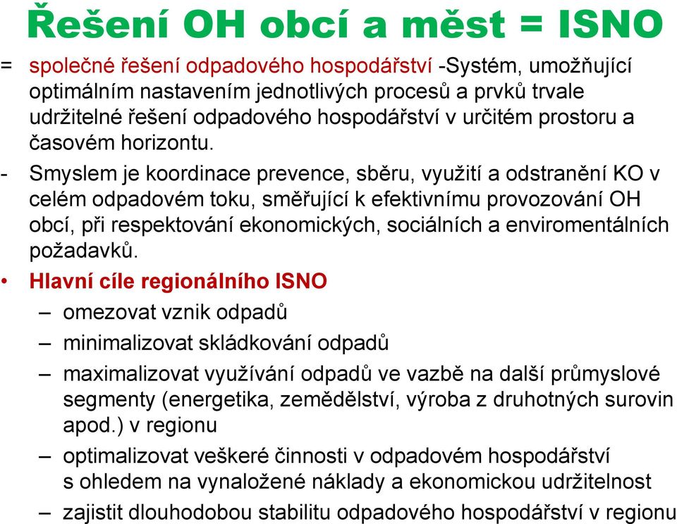 - Smyslem je koordinace prevence, sběru, využití a odstranění KO v celém odpadovém toku, směřující k efektivnímu provozování OH obcí, při respektování ekonomických, sociálních a enviromentálních