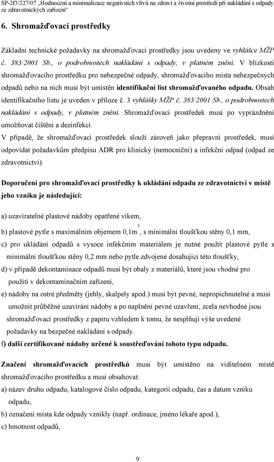 Obsah identifikačního listu je uveden v příloze č. 3 vyhlášky MŽP č. 383/2001 Sb., o podrobnostech nakládání s odpady, v platném znění.