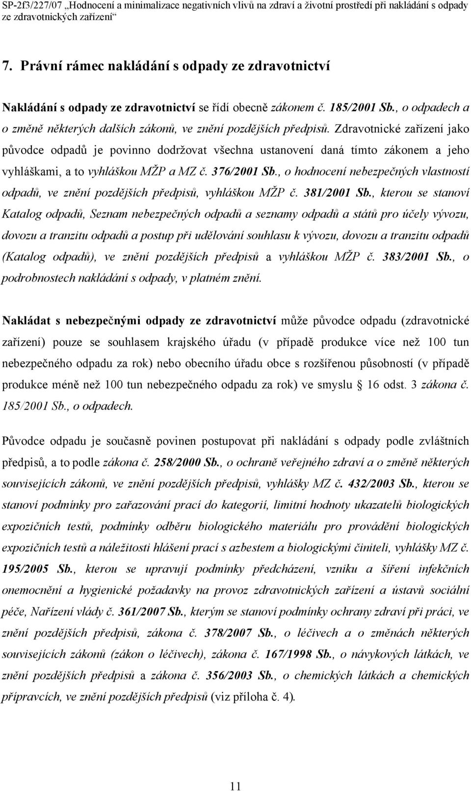 Zdravotnické zařízení jako původce odpadů je povinno dodržovat všechna ustanovení daná tímto zákonem a jeho vyhláškami, a to vyhláškou MŽP a MZ č. 376/2001 Sb.