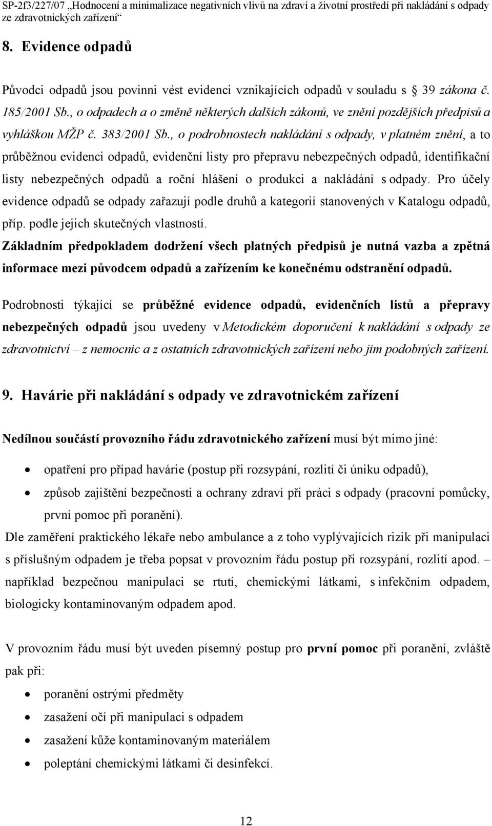 , o podrobnostech nakládání s odpady, v platném znění, a to průběžnou evidenci odpadů, evidenční listy pro přepravu nebezpečných odpadů, identifikační listy nebezpečných odpadů a roční hlášení o