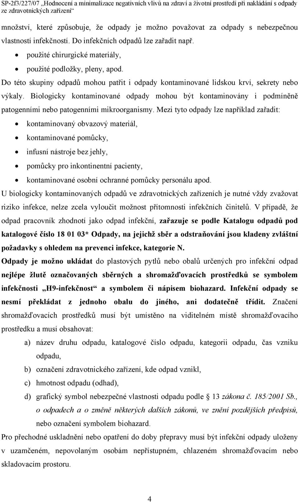 Biologicky kontaminované odpady mohou být kontaminovány i podmíněně patogenními nebo patogenními mikroorganismy.