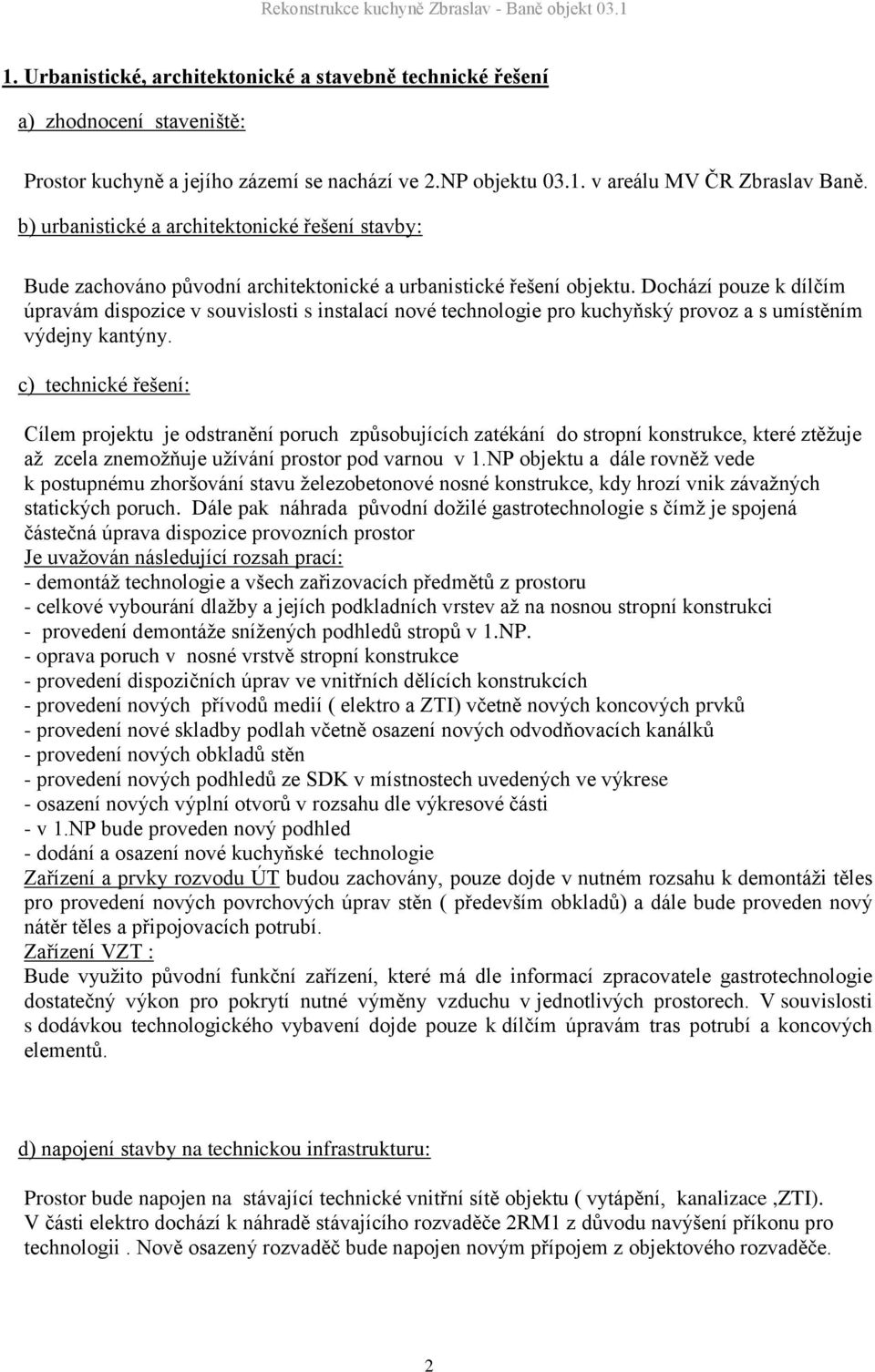 Dochází pouze k dílčím úpravám dispozice v souvislosti s instalací nové technologie pro kuchyňský provoz a s umístěním výdejny kantýny.