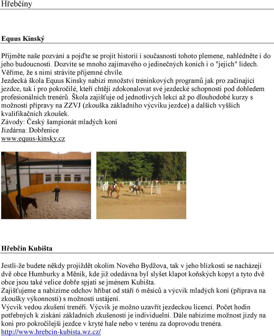 Jezdecká škola Equus Kinsky nabízí mnoţství tréninkových programů jak pro začínající jezdce, tak i pro pokročilé, kteří chtějí zdokonalovat své jezdecké schopnosti pod dohledem profesionálních