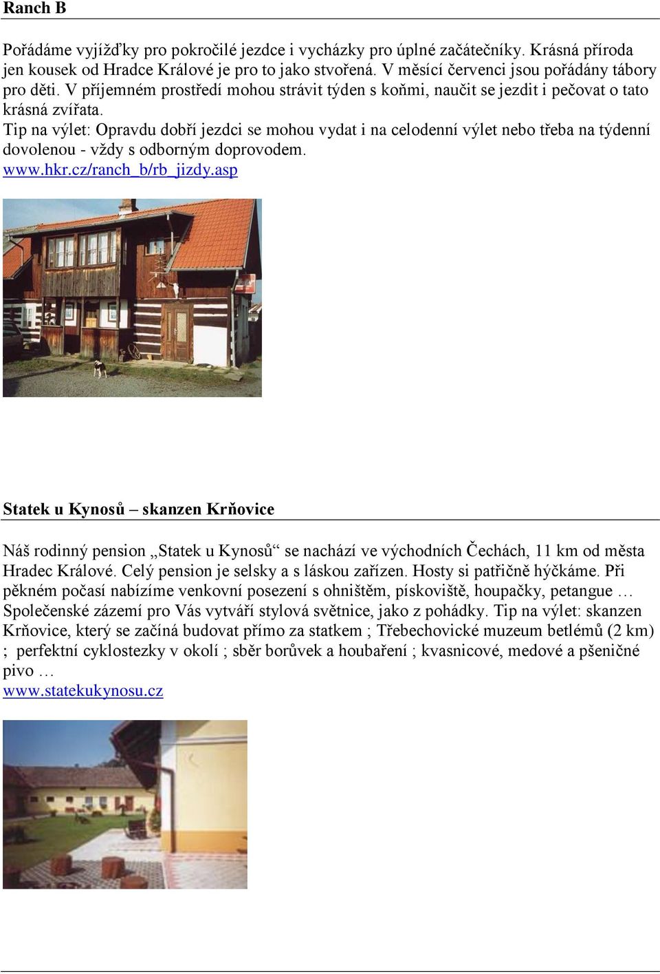 Tip na výlet: Opravdu dobří jezdci se mohou vydat i na celodenní výlet nebo třeba na týdenní dovolenou - vţdy s odborným doprovodem. www.hkr.cz/ranch_b/rb_jizdy.