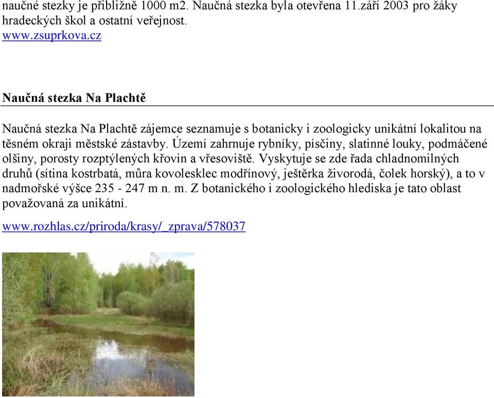 Území zahrnuje rybníky, písčiny, slatinné louky, podmáčené olšiny, porosty rozptýlených křovin a vřesoviště.