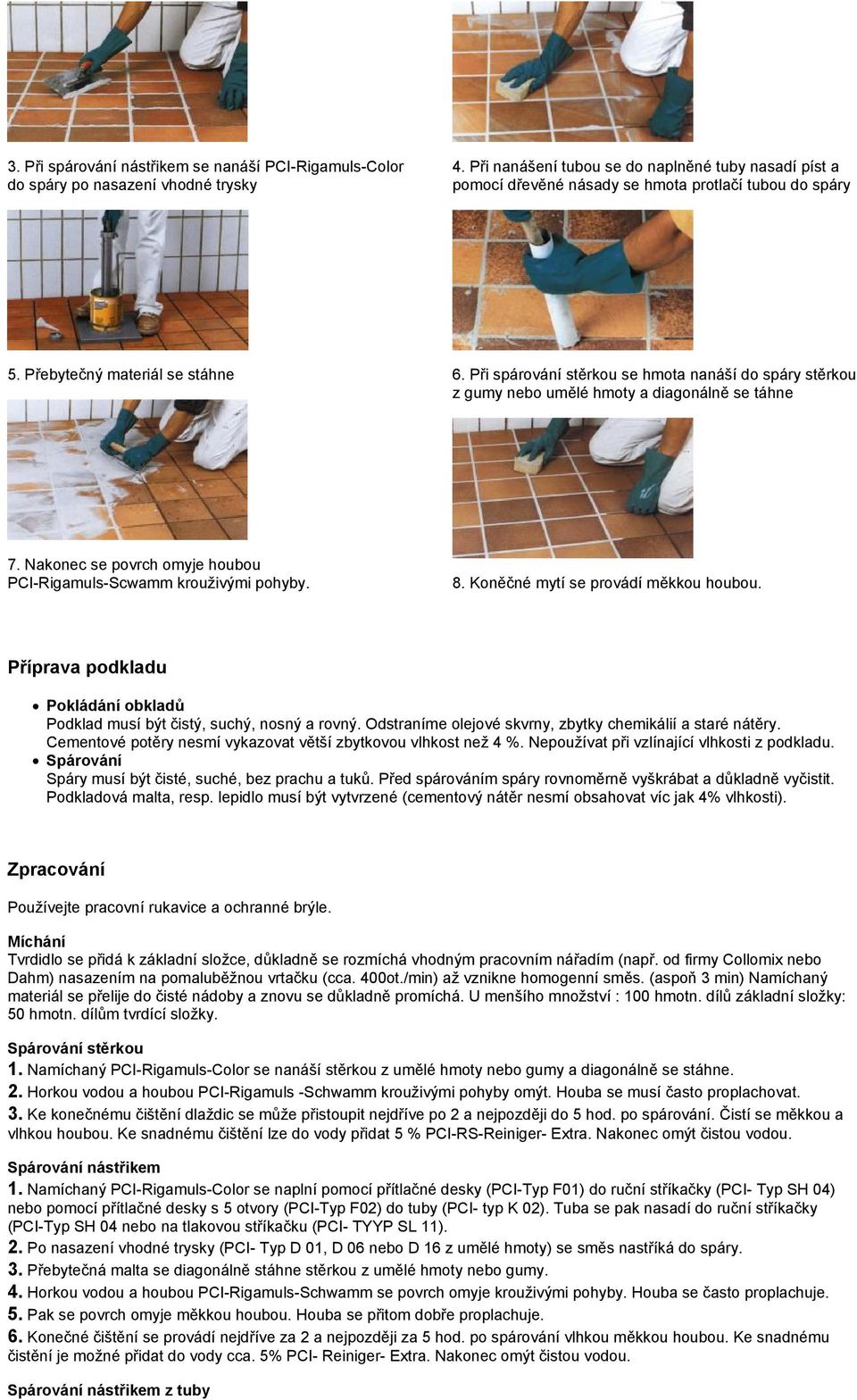 Při spárování stěrkou se hmota nanáší do spáry stěrkou z gumy nebo umělé hmoty a diagonálně se táhne 7. Nakonec se povrch omyje houbou PCI-Rigamuls-Scwamm krouživými pohyby. 8.