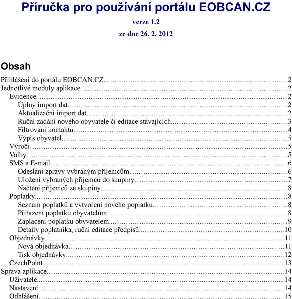 ..6 Odeslání zprávy vybraným příjemcům...6 Uložení vybraných příjemců do skupiny...7 Načtení příjemců ze skupiny...8 Poplatky...8 Seznam poplatků a vytvoření nového poplatku.