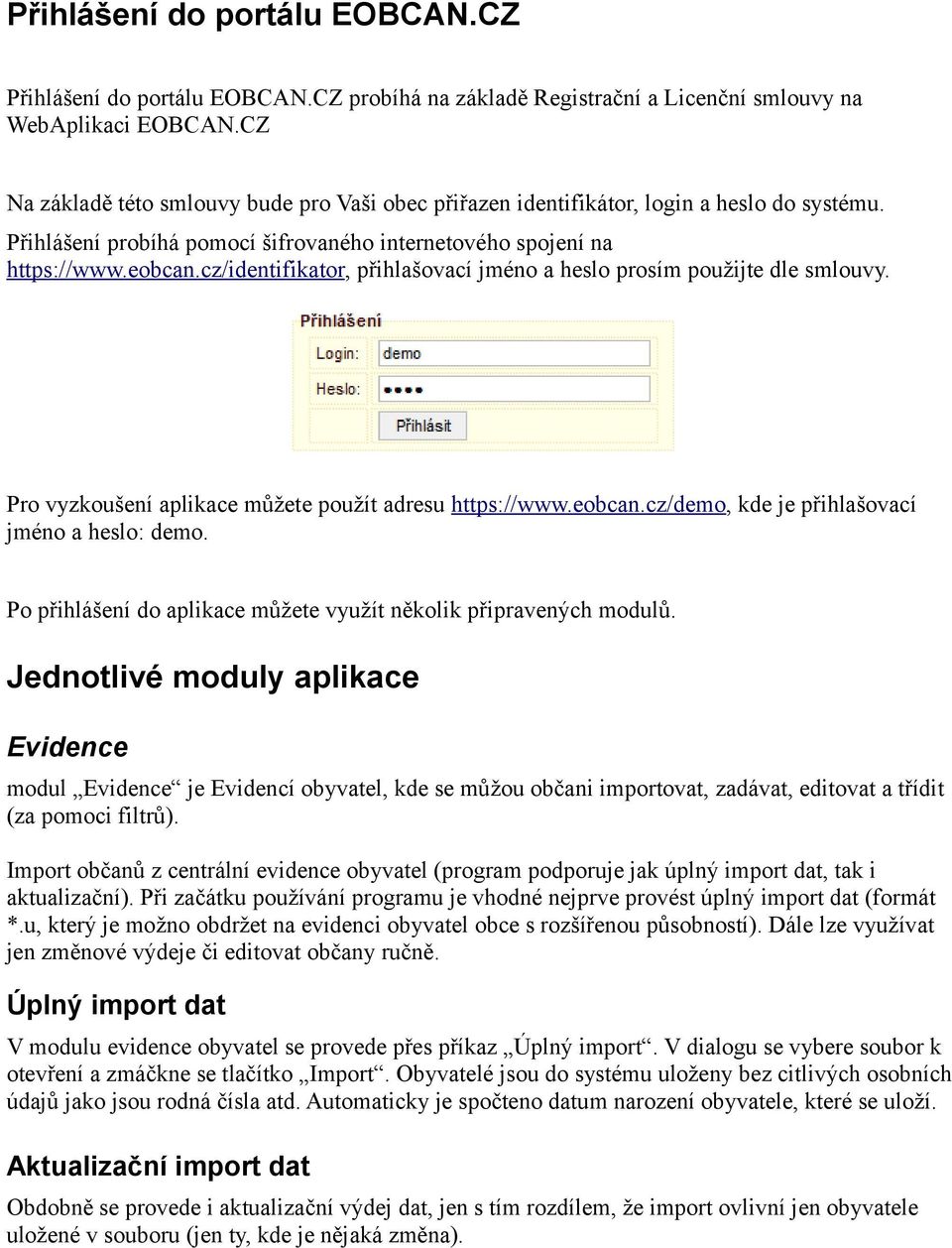 cz/identifikator, přihlašovací jméno a heslo prosím použijte dle smlouvy. Pro vyzkoušení aplikace můžete použít adresu https://www.eobcan.cz/demo, kde je přihlašovací jméno a heslo: demo.