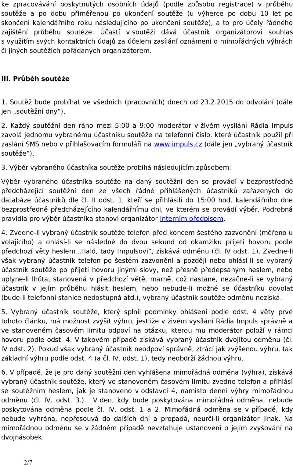 Účastí v soutěži dává účastník organizátorovi souhlas s využitím svých kontaktních údajů za účelem zasílání oznámení o mimořádných výhrách či jiných soutěžích pořádaných organizátorem. III.