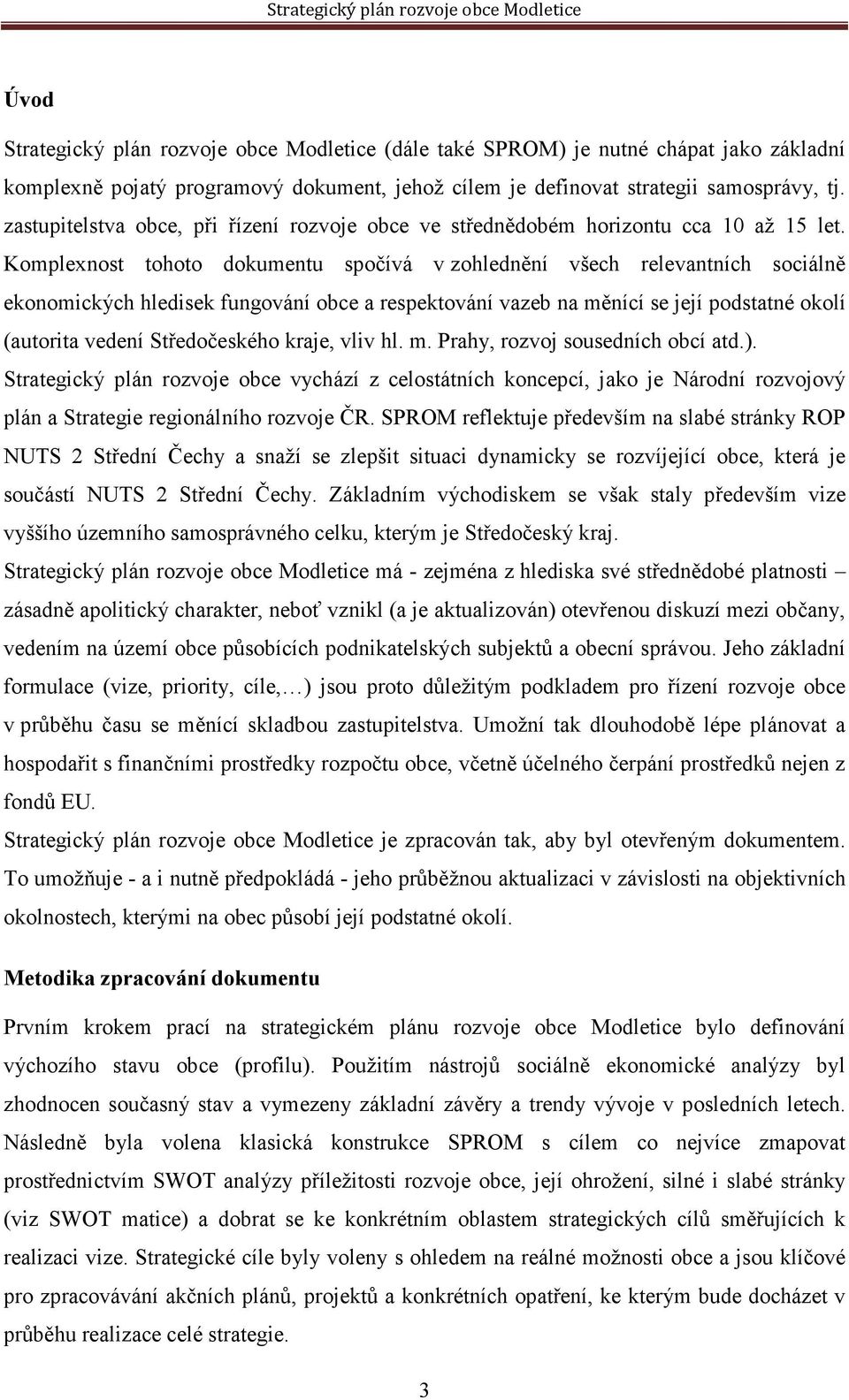 Komplexnost tohoto dokumentu spočívá v zohlednění všech relevantních sociálně ekonomických hledisek fungování obce a respektování vazeb na měnící se její podstatné okolí (autorita vedení