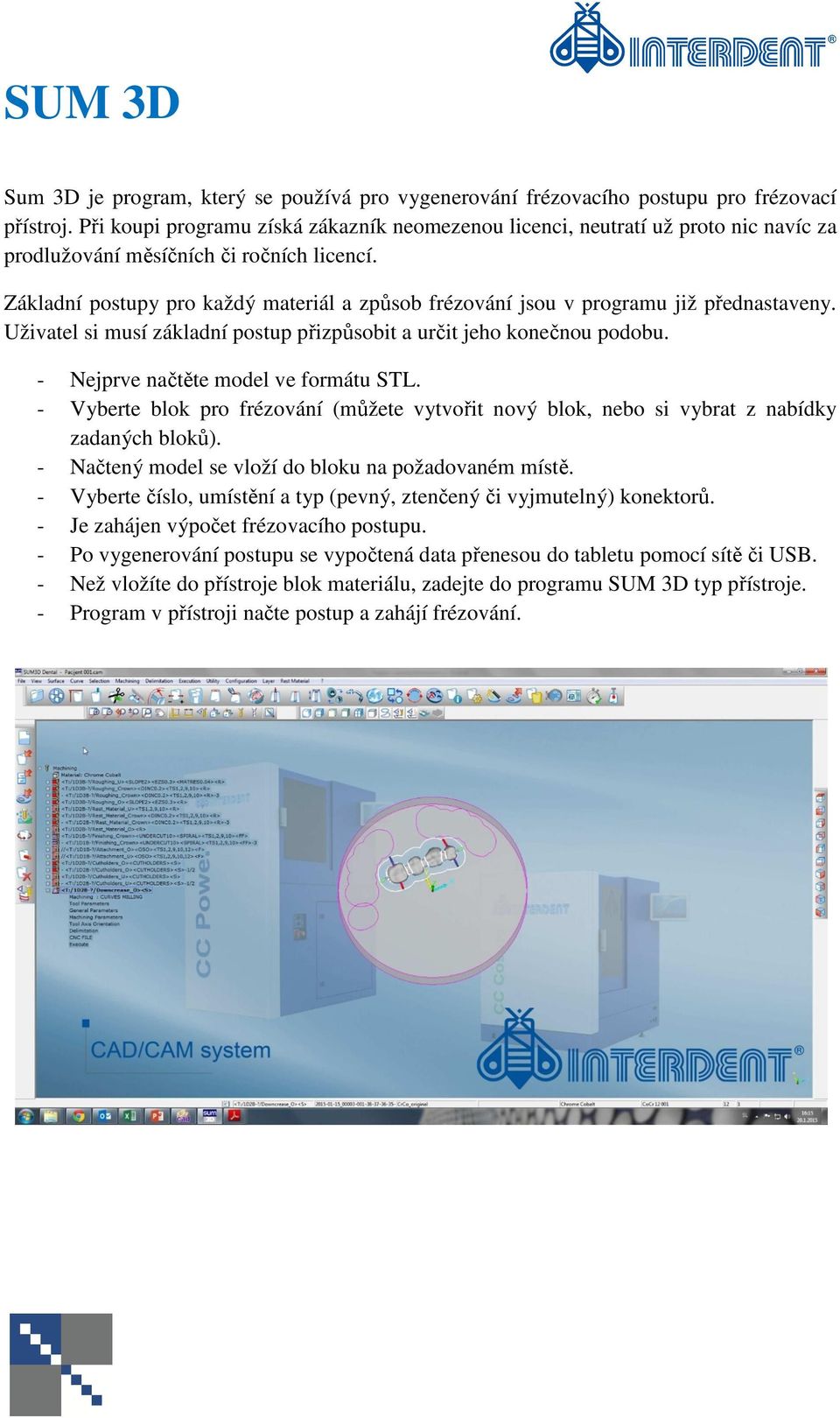 Základní postupy pro každý materiál a způsob frézování jsou v programu již přednastaveny. Uživatel si musí základní postup přizpůsobit a určit jeho konečnou podobu.