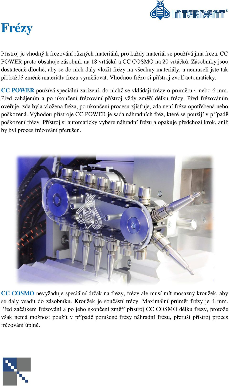 CC POWER používá speciální zařízení, do nichž se vkládají frézy o průměru 4 nebo 6 mm. Před zahájením a po ukončení frézování přístroj vždy změří délku frézy.