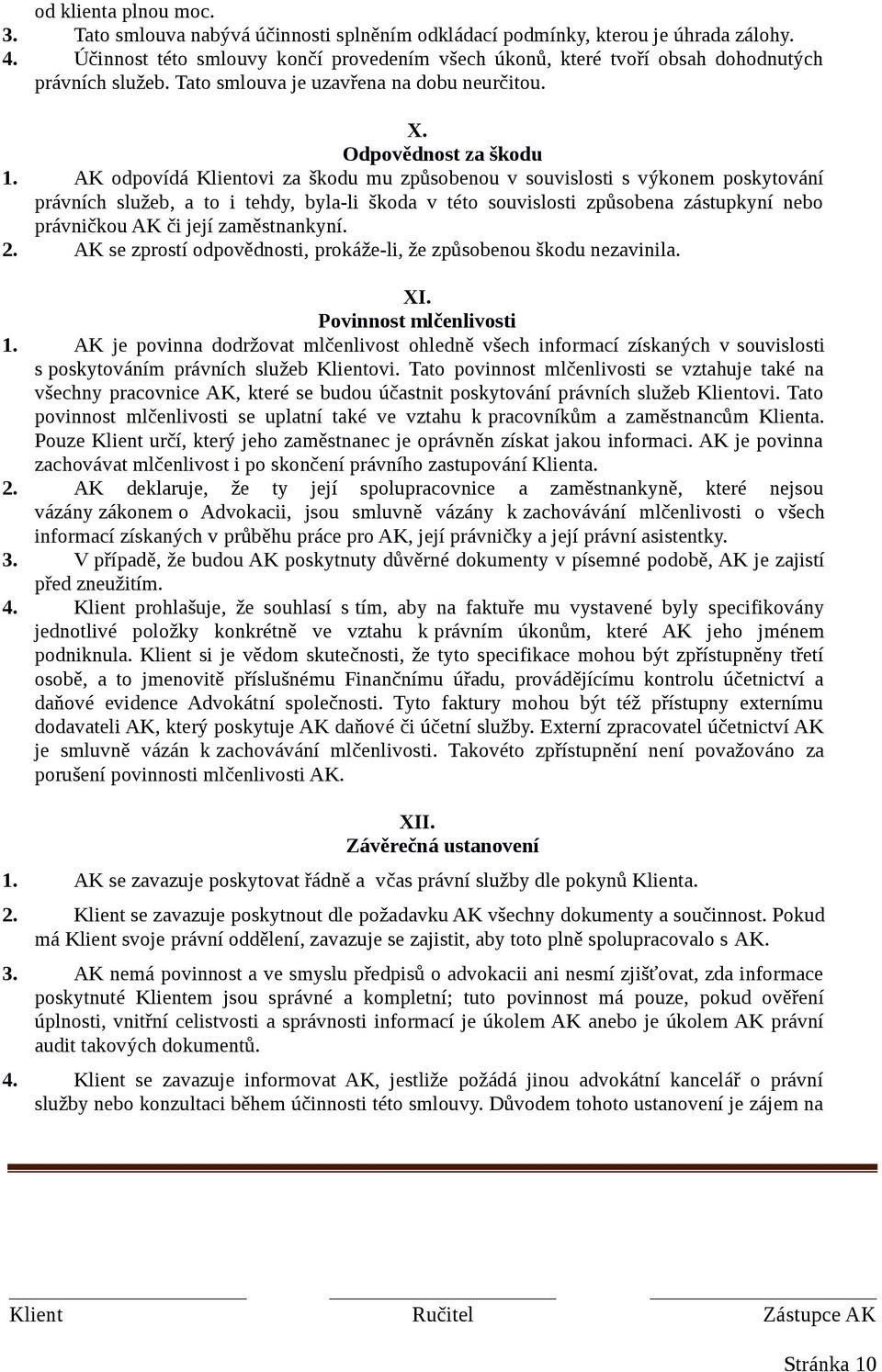 AK odpovídá Klientovi za škodu mu způsobenou v souvislosti s výkonem poskytování právních služeb, a to i tehdy, byla-li škoda v této souvislosti způsobena zástupkyní nebo právničkou AK či její
