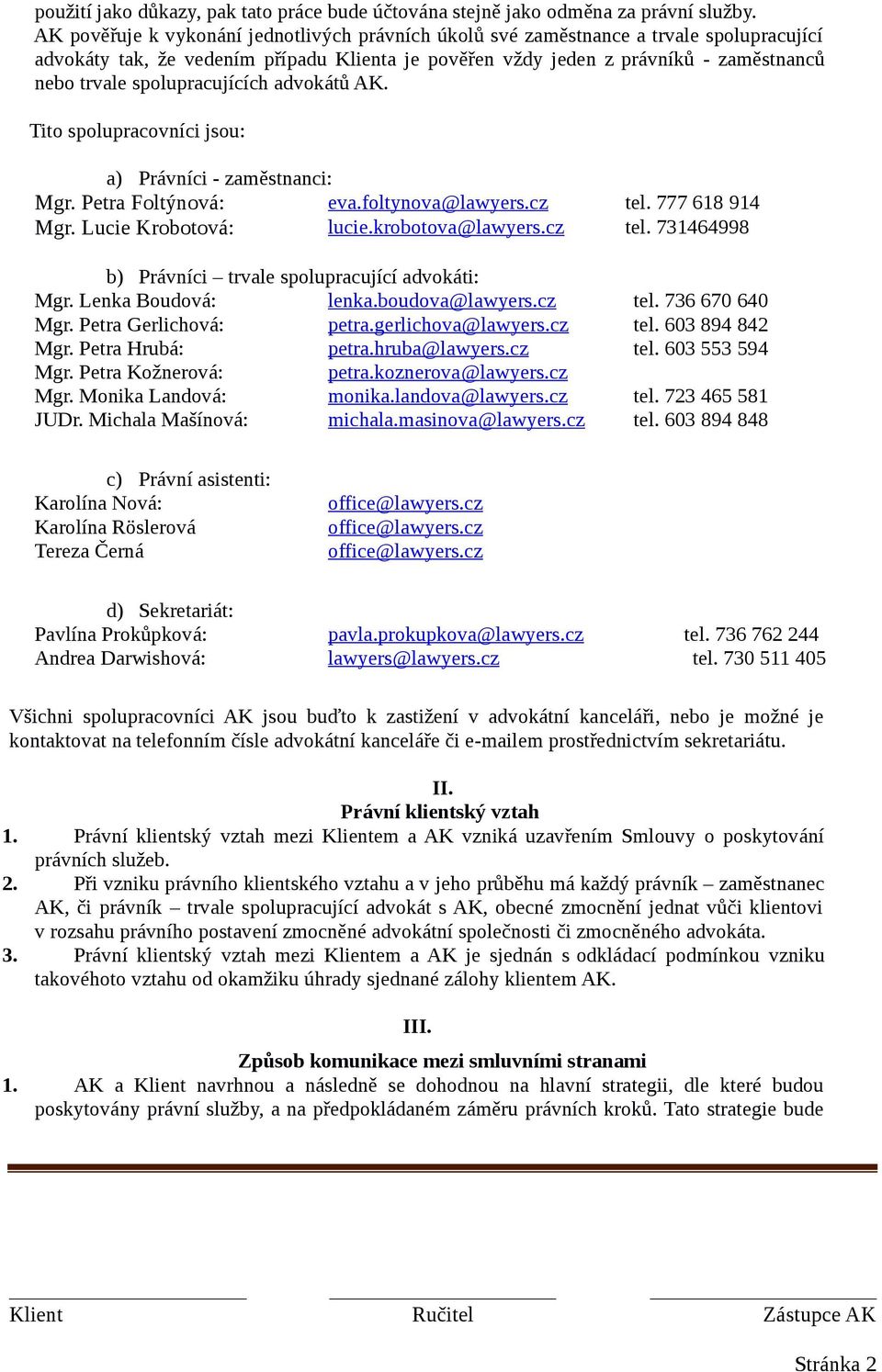 spolupracujících advokátů AK. Tito spolupracovníci jsou: a) Právníci - zaměstnanci: Mgr. Petra Foltýnová: eva.foltynova@lawyers.cz tel. 777 618 914 Mgr. Lucie Krobotová: lucie.krobotova@lawyers.