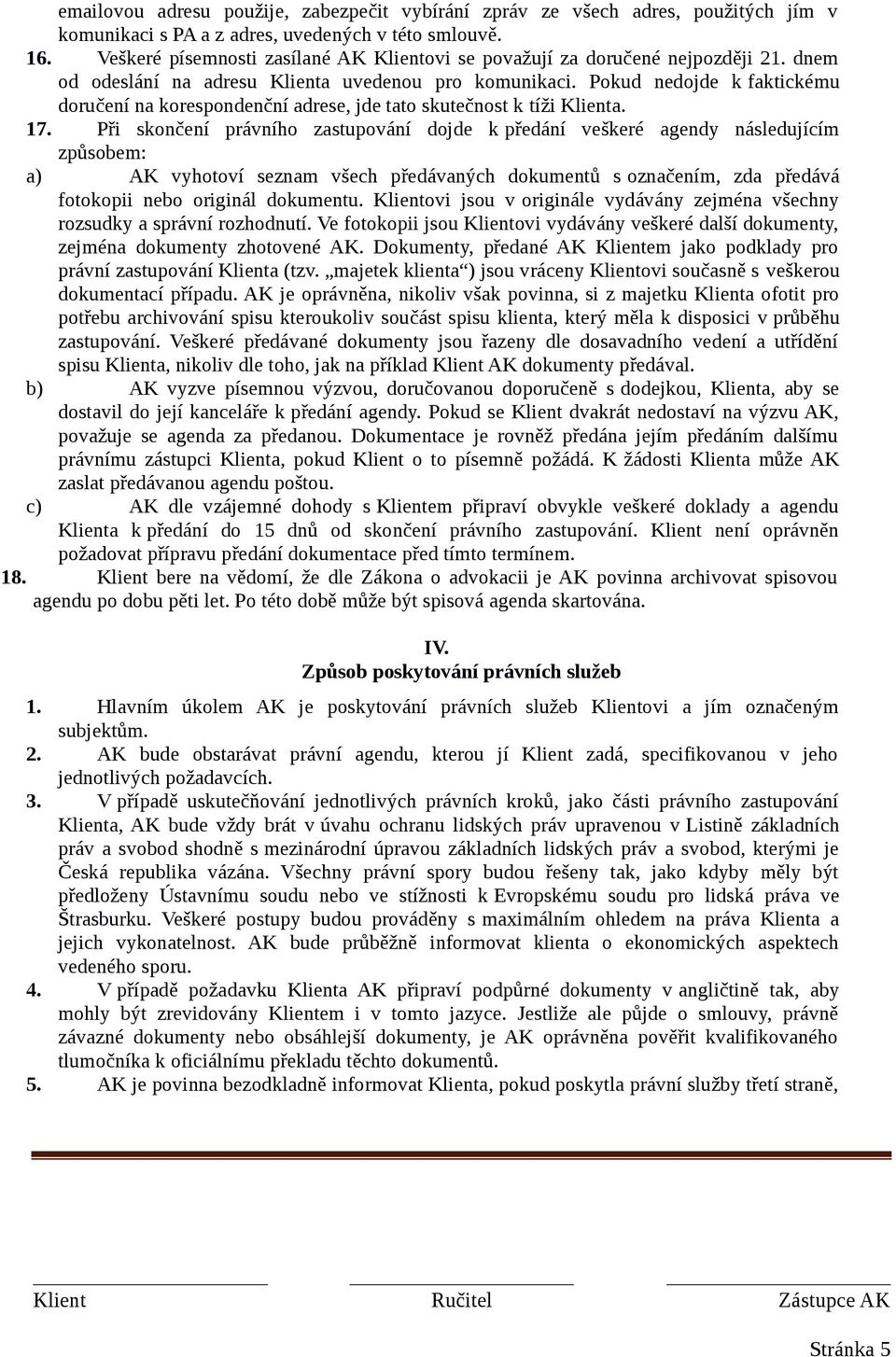 Pokud nedojde k faktickému doručení na korespondenční adrese, jde tato skutečnost k tíži Klienta. 17.