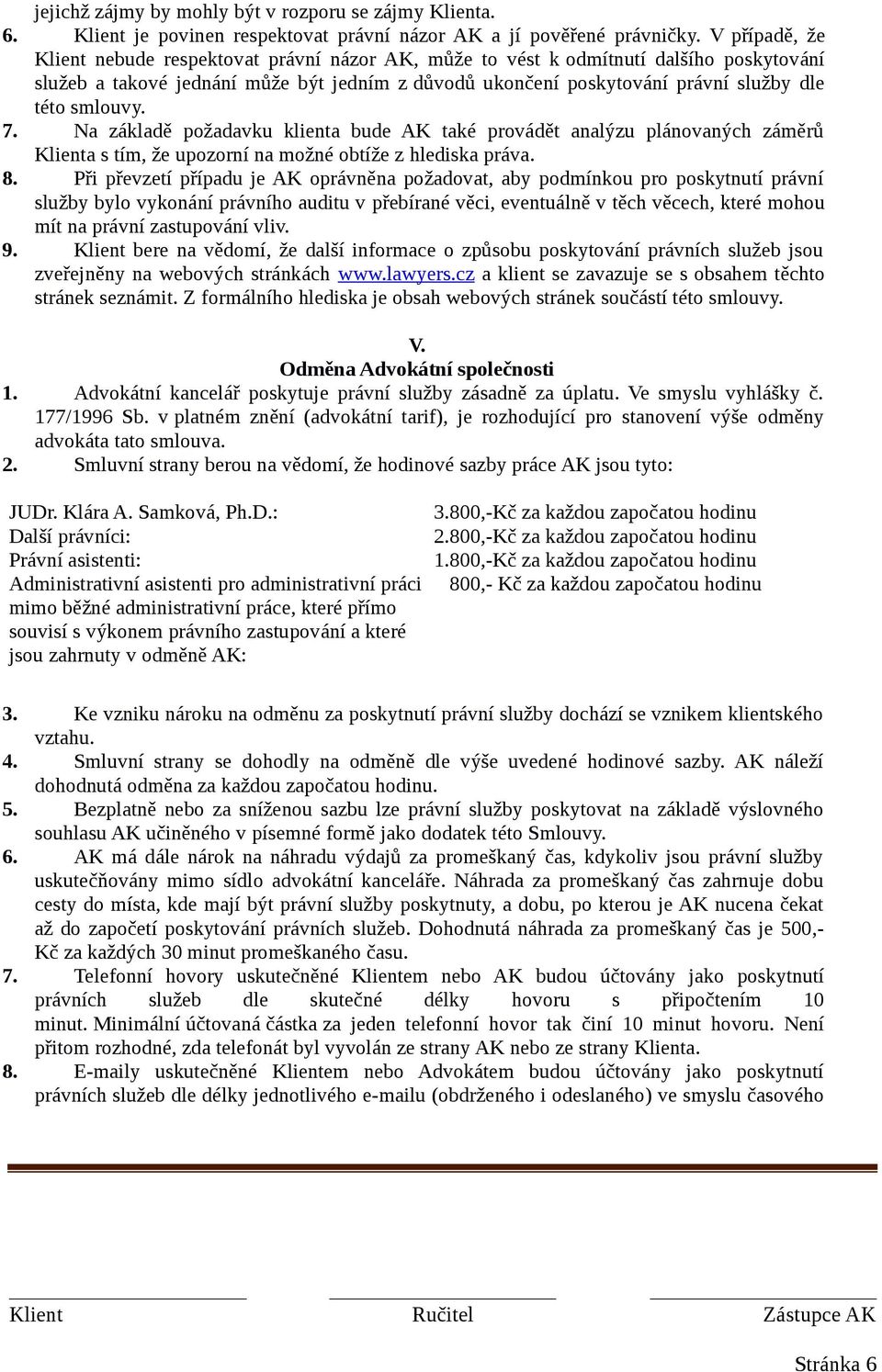 smlouvy. 7. Na základě požadavku klienta bude AK také provádět analýzu plánovaných záměrů Klienta s tím, že upozorní na možné obtíže z hlediska práva. 8.