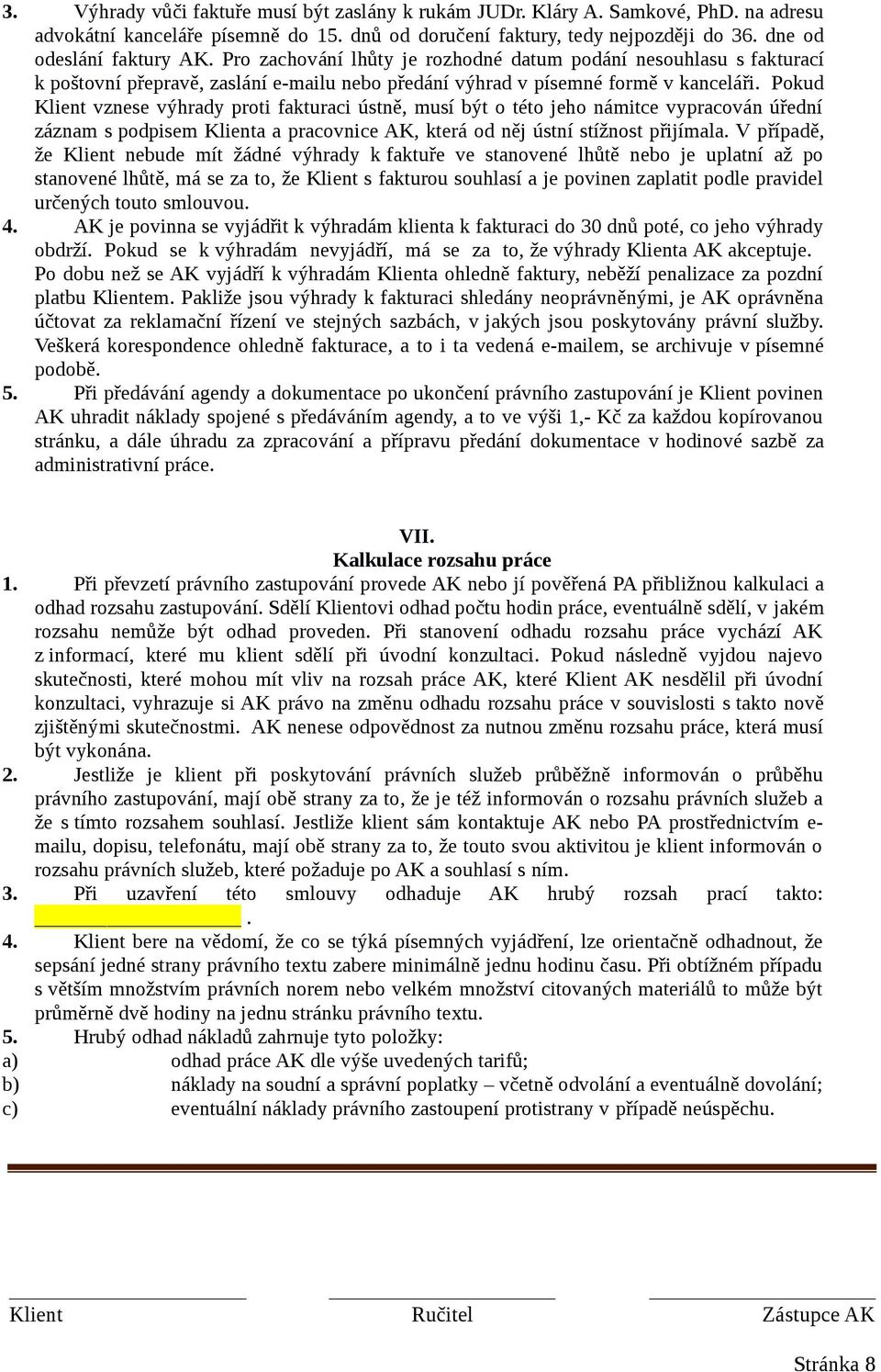 Pokud Klient vznese výhrady proti fakturaci ústně, musí být o této jeho námitce vypracován úřední záznam s podpisem Klienta a pracovnice AK, která od něj ústní stížnost přijímala.