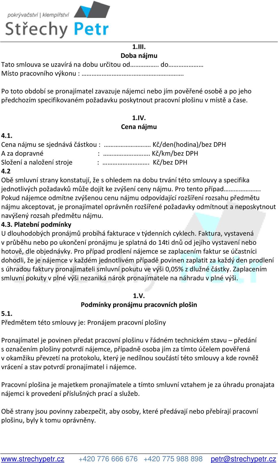 Kč/den(hodina)/bez DPH A za dopravné :. Kč/km/bez DPH Složení a naložení stroje :. Kč/bez DPH 4.