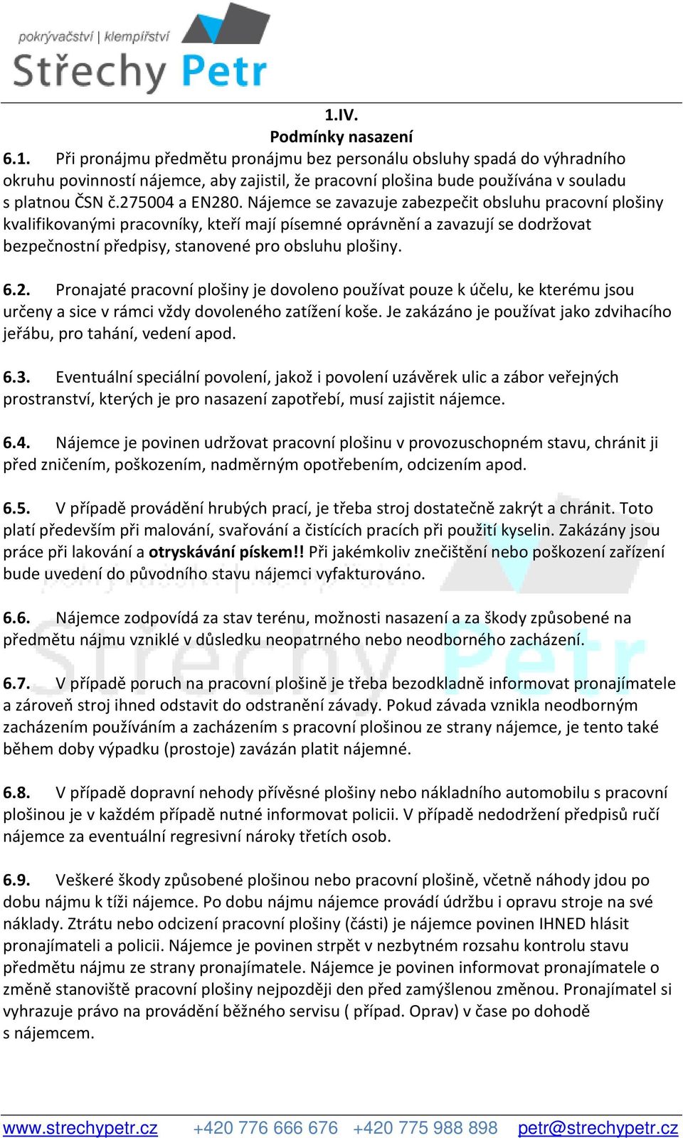 Nájemce se zavazuje zabezpečit obsluhu pracovní plošiny kvalifikovanými pracovníky, kteří mají písemné oprávnění a zavazují se dodržovat bezpečnostní předpisy, stanovené pro obsluhu plošiny. 6.2.