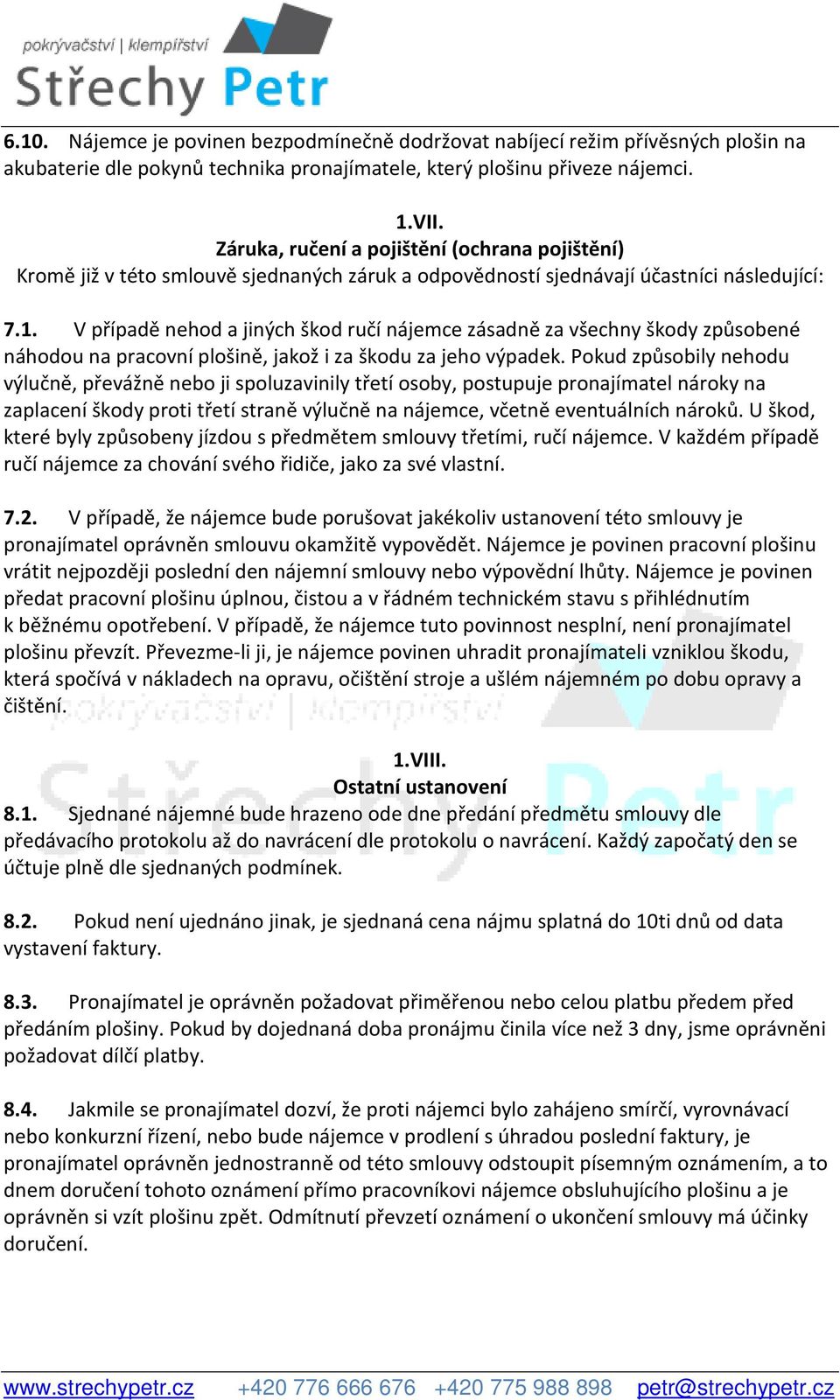 V případě nehod a jiných škod ručí nájemce zásadně za všechny škody způsobené náhodou na pracovní plošině, jakož i za škodu za jeho výpadek.