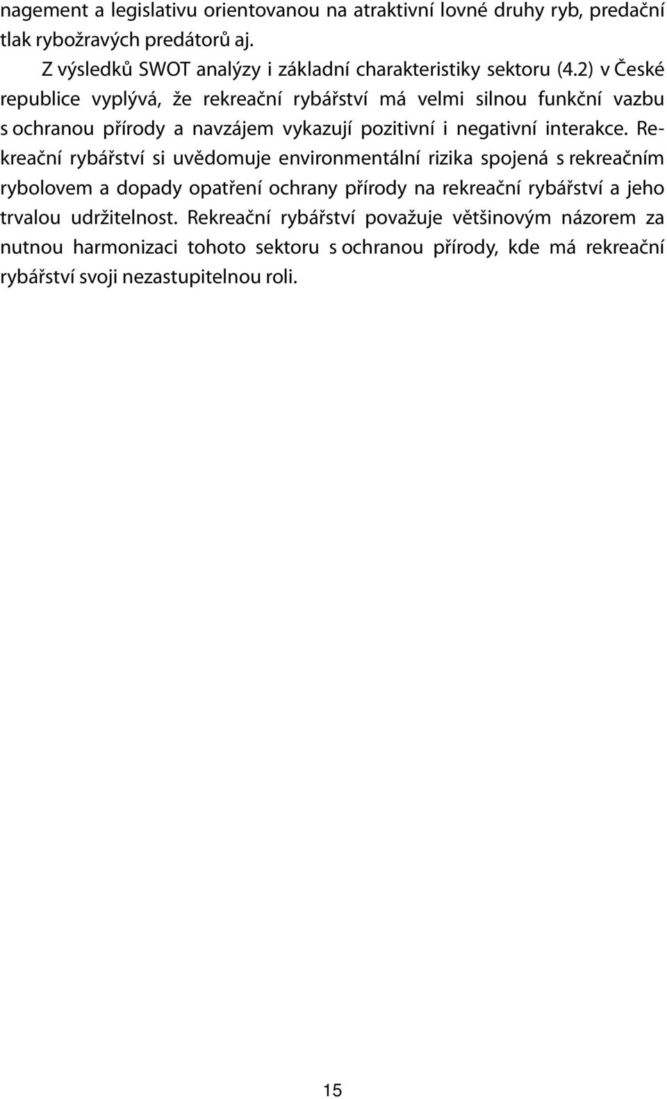 2) v České republice vyplývá, že rekreační rybářství má velmi silnou funkční vazbu s ochranou přírody a navzájem vykazují pozitivní i negativní interakce.