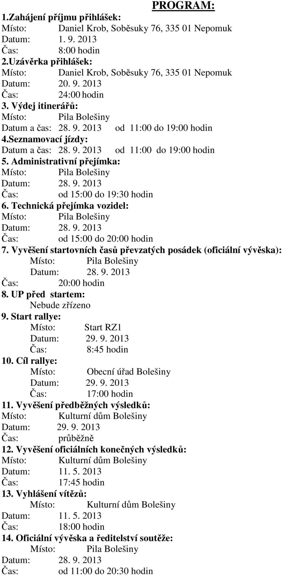 Administrativní přejímka: Čas: od 15:00 do 19:30 hodin 6. Technická přejímka vozidel: Čas: od 15:00 do 20:00 hodin 7.