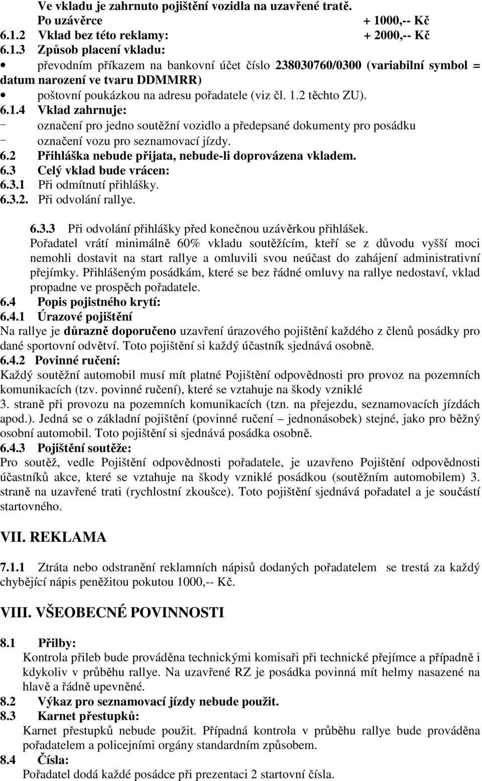 1.2 těchto ZU). 6.1.4 Vklad zahrnuje: - označení pro jedno soutěžní vozidlo a předepsané dokumenty pro posádku - označení vozu pro seznamovací jízdy. 6.2 Přihláška nebude přijata, nebude-li doprovázena vkladem.