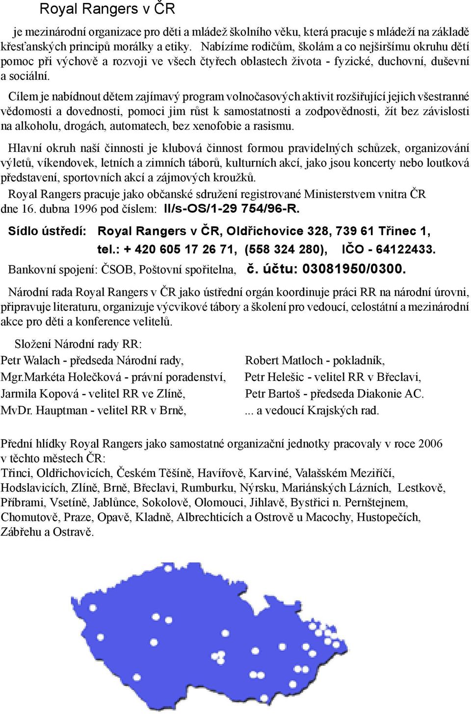 Cílem je nabídnout dětem zajímavý program volnočasových aktivit rozšiřující jejich všestranné vědomosti a dovednosti, pomoci jim růst k samostatnosti a zodpovědnosti, žít bez závislosti na alkoholu,