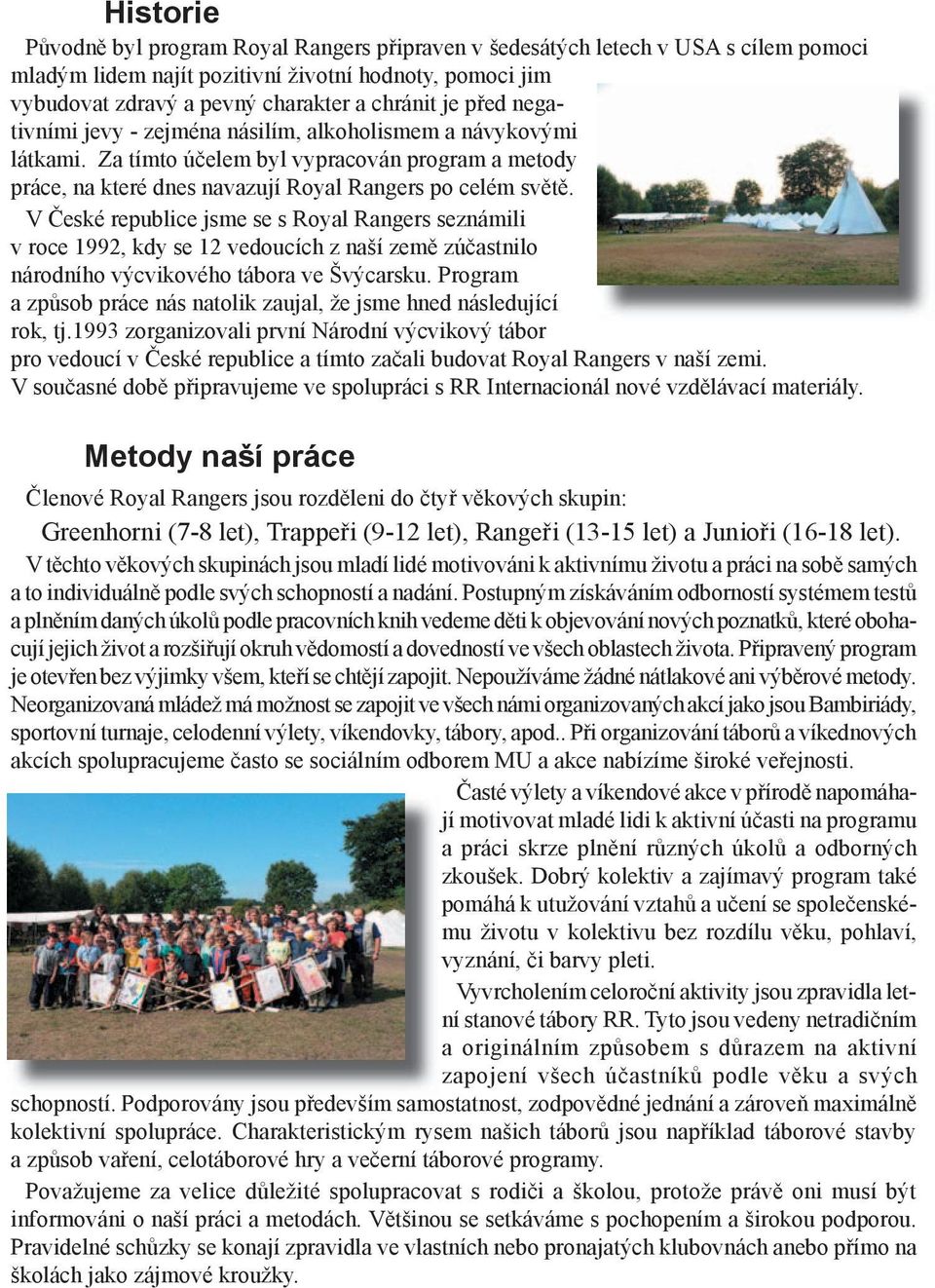V České republice jsme se s Royal Rangers seznámili v roce 1992, kdy se 12 vedoucích z naší země zúčastnilo národního výcvikového tábora ve Švýcarsku.